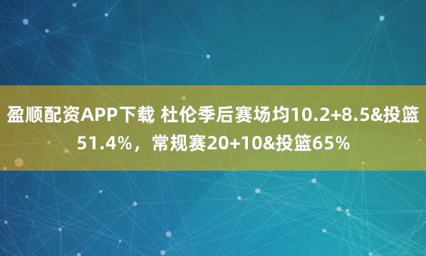 盈顺配资APP下载 杜伦季后赛场均10.2+8.5&投篮51.4%，常规赛20+10&投篮65%